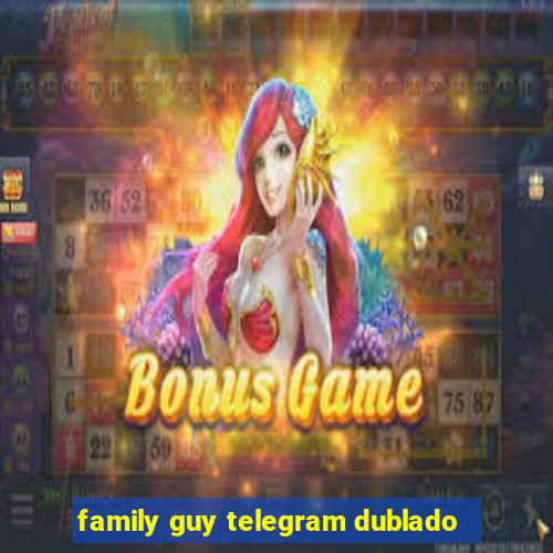 family guy telegram dublado